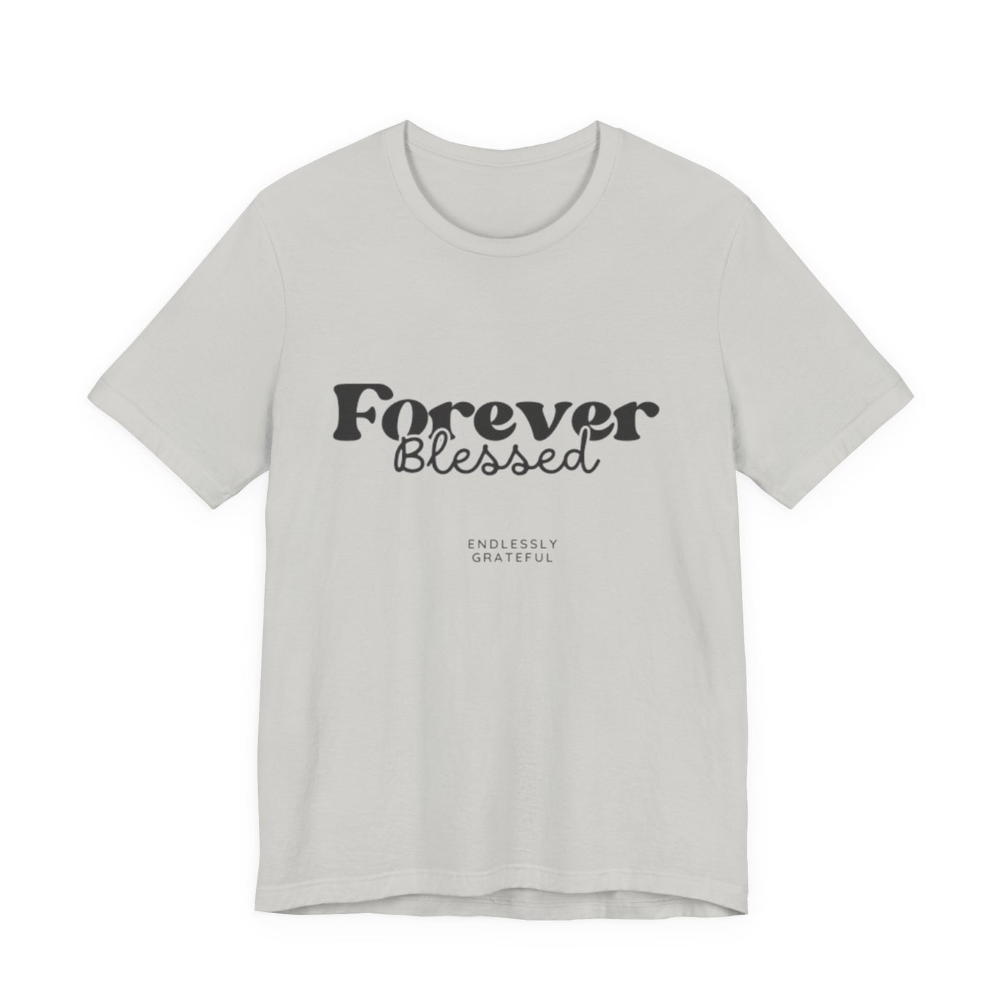 Forever Blessed Unisex Tee - Gratitude Shirt, Casual Wear, Gift for Her, Inspirational Apparel, Everyday Comfort