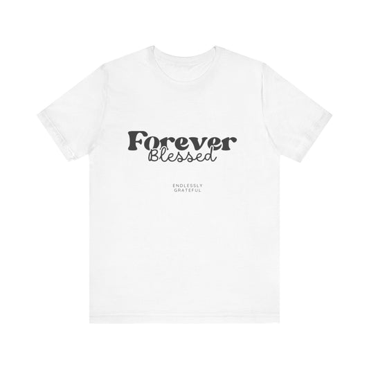 Forever Blessed Unisex Tee - Gratitude Shirt, Casual Wear, Gift for Her, Inspirational Apparel, Everyday Comfort