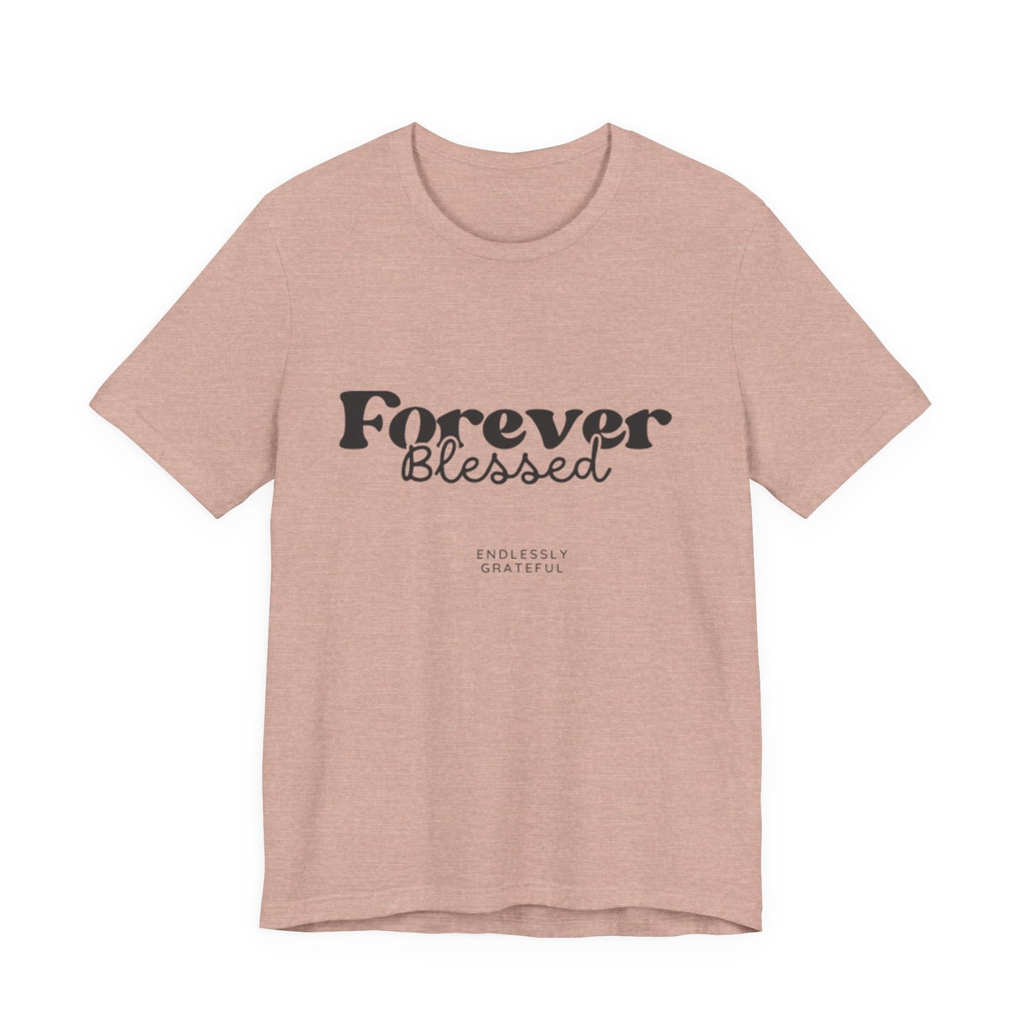 Forever Blessed Unisex Tee - Gratitude Shirt, Casual Wear, Gift for Her, Inspirational Apparel, Everyday Comfort