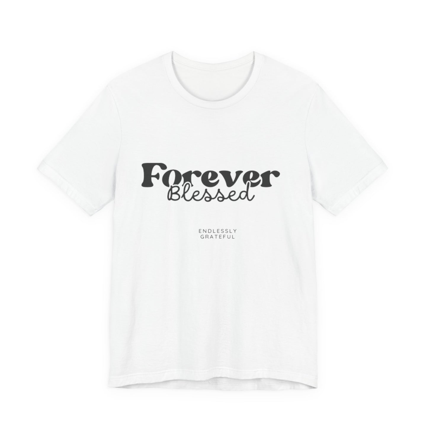 Forever Blessed Unisex Tee - Gratitude Shirt, Casual Wear, Gift for Her, Inspirational Apparel, Everyday Comfort
