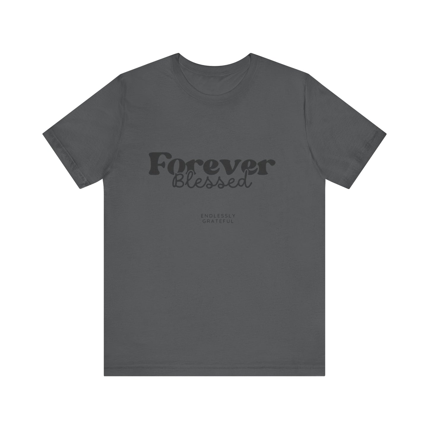 Forever Blessed Unisex Tee - Gratitude Shirt, Casual Wear, Gift for Her, Inspirational Apparel, Everyday Comfort