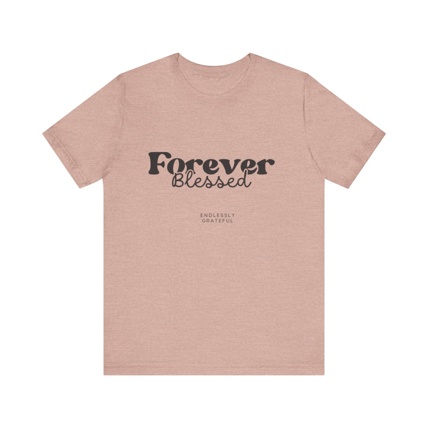 Forever Blessed Unisex Tee - Gratitude Shirt, Casual Wear, Gift for Her, Inspirational Apparel, Everyday Comfort