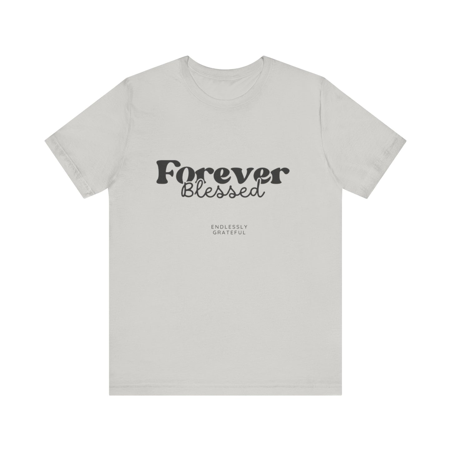 Forever Blessed Unisex Tee - Gratitude Shirt, Casual Wear, Gift for Her, Inspirational Apparel, Everyday Comfort